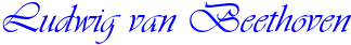 Ludwig van Beethoven
